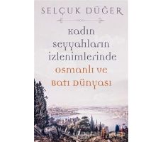 Kadın Seyyahların İzlenimlerinde Osmanlı ve Batı Dünyası - Selçuk Düğer - Cinius Yayınları