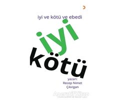 İyi Kötü - İyi ve Kötü ve Ebedi - Recep Nimet Çıkırgan - Cinius Yayınları