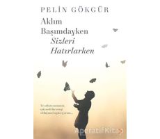 Aklım Başımdayken Sizleri Hatırlarken - Pelin Gökgür - Cinius Yayınları