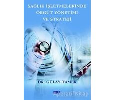 Sağlık İşletmelerinde Örgüt Yönetimi ve Strateji - Gülay Tamer - Gece Kitaplığı