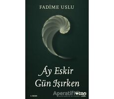 Ay Eskir Gün Işırken - Fadime Uslu - Can Yayınları