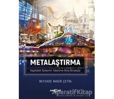 Metalaştırma - Kapitalist Sistemin Tüketime İkna Stratejisi - Beyzade Nadir Çetin - Akçağ Yayınları