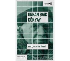 Eski, Yeni ve Ötesi - Orhan Şaik Gökyay - Yeditepe Yayınevi