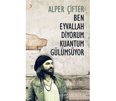 Ben Eyvallah Diyorum Kuantum Gülümsüyor - Alper Çifter - Cinius Yayınları