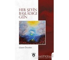 Her Şeyin Başladığı Gün - Gizem Öncelen - Dorlion Yayınları