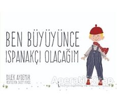 Ben Büyüyünce Ispanakçı Olacağım - Dilek Aydemir - İkinci Adam Yayınları