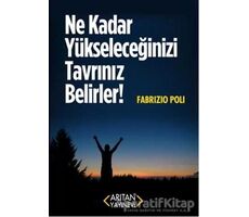 Ne Kadar Yükseleceğinizi Tavrınız Belirler! - Fabrizio Poli - Arıtan Yayınevi