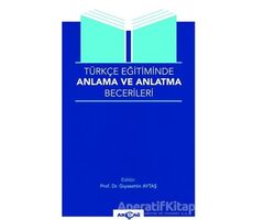 Türkçe Eğitiminde Anlama Ve Anlatma Becerileri - Kolektif - Akçağ Yayınları