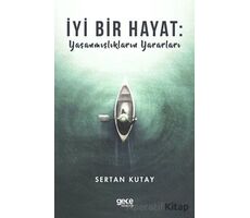 İyi Bir Hayat : Yaşanmışlıkların Yararları - Sertan Kutay - Gece Kitaplığı