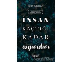 İnsan Kaçtığı Kadar Özgürdür - Hatice Karabudak - Kitapmatik Yayınları