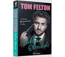 Sihrin Ötesinde: Sıradışı Bir Büyücünün İtirafları - Tom Felton - Teras Kitap