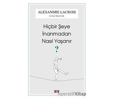 Hiçbir Şeye İnanmadan Nasıl Yaşanır? - Alexandre Lacroix - Say Yayınları