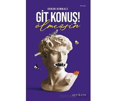 Git Konuş! Ölmezsin - Orkun Kumkale - Ayrıkotu Yayınları