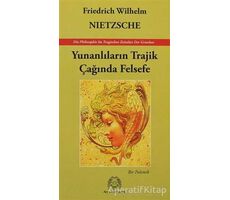 Yunanlıların Trajik Çağında Felsefe - Friedrich Wilhelm Nietzsche - Arya Yayıncılık