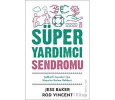 Süper Yardımcı Sendromu - Şefkatli İnsanlar İçin Hayatta Kalma Rehberi