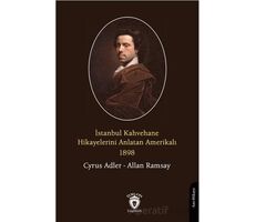 İstanbul Kahvehane Hikayelerini Anlatan Amerikalı 1898 - Cyrus Adler - Dorlion Yayınları