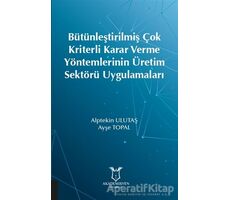 Bütünleştirilmiş Çok Kriterli Karar Verme Yöntemlerinin Üretim Sektörü Uygulamaları