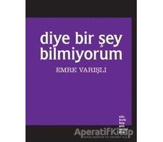 Diye Bir Şey Bilmiyorum - Emre Varışlı - Altıkırkbeş Yayınları