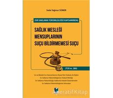 Sır Saklama Yükümlülüğü Kapsamında Sağlık Mesleği Mensuplarının Suçu Bildirmemesi Suçu