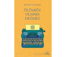 Ölümsüz Olmaya Değmez - Bülent Ayyıldız - İthaki Yayınları