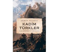 Kadim Türkler - Eski Dünyanın Hakimleri - Ahmet Taşağıl - Kronik Kitap