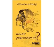 Neler Yazmadım ki? - Osman Akdağ - Salon Yayınları