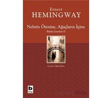 Nehrin Ötesine, Ağaçların İçine - Ernest Hemingway - Bilgi Yayınevi
