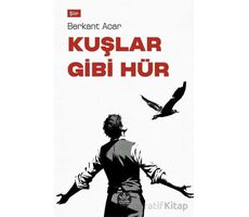 Kuşlar Gibi Hür - Berkant Acar - Elpis Yayınları