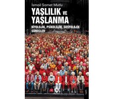 Yaşlılık ve Yaşlanma Biyolojik, Psikolojik, Sosyolojik Süreçler