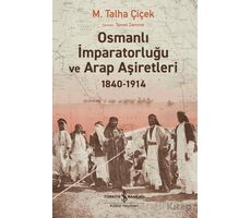 Osmanlı İmparatorluğu ve Arap Aşiretleri 1840-1914 - M. Talha Çiçek - İş Bankası Kültür Yayınları