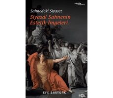 Sahnedeki Siyaset – Siyasal Düşüncenin Estetik İmgeleri - Efe Baştürk - Fol Kitap