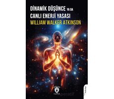 Dinamik Düşünce ya da Canlı Enerji Yasası - William Walker Atkinson - Dorlion Yayınları