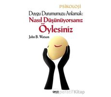 Duygu Durumumuzu Anlamak: Nasıl Düşünüyorsanız Öylesiniz - John B. Watson - Gece Kitaplığı