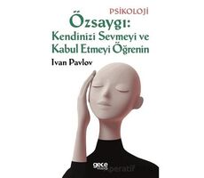 Özsaygı: Kendinizi Sevmeyi ve Kabul Etmeyi Öğrenin - Ivan Pavlov - Gece Kitaplığı