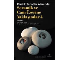 Plastik Sanatlar Alanında Seramik ve Cam Üzerine Yaklaşımlar 4 - Kolektif - Akademisyen Kitabevi