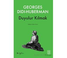 Duyulur Kılmak - Georges Didi-Huberman - Ketebe Yayınları