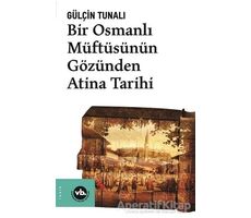 Bir Osmanlı Müftüsünün Gözünden Atina Tarihi - Gülçin Tunalı - Vakıfbank Kültür Yayınları