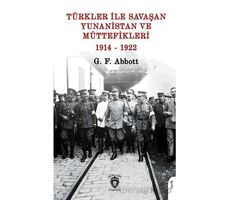 Türkler ile Savaşan Yunanistan ve Müttefikleri - G. F. Abbott - Dorlion Yayınları