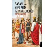 Sasani veya Yeni Pers İmparatorluğu - George Rawlinson - Dorlion Yayınları