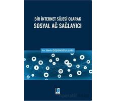 Bir İnternet Süjesi Olarak Sosyal Ağ Sağlayıcı - Berk Özşenoğulları - Adalet Yayınevi