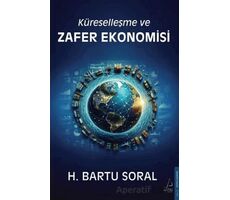 Küreselleşme ve Zafer Ekonomisi - H. Bartu Soral - Destek Yayınları