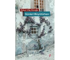 Günleri Büyütürken - Behçet Ulaş Alıcıoğlu - Okur Kitaplığı