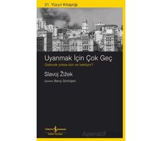 Uyanmak İçin Çok Geç - Slavoj Zizek - İş Bankası Kültür Yayınları