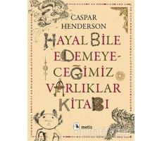 Hayal Bile Edemeyeceğimiz Varlıklar Kitabı - Caspar Henderson - Metis Yayınları