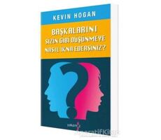 Başkalarını Sizin Gibi Düşünmeye Nasıl İkna Edersiniz? - Kevin Hogan - Yakamoz Yayınevi