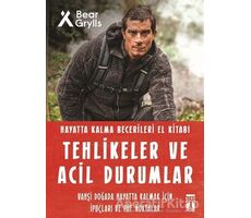 Tehlikeler ve Acil Durumlar - Hayatta Kalma Becerileri El Kitabı - Bear Grylls - Genç Timaş