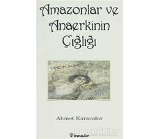 Amazonlar ve Anaerkinin Çığlığı - Ahmet Karacalar - İnkılap Kitabevi