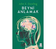 Beyni Anlamak - John E. Dowling - Ketebe Yayınları