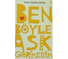 Ben Böyle Aşk Görmedim - Seher Çarkım Elmalı - Cinius Yayınları