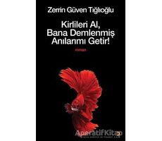 Kirlileri Al, Bana Demlenmiş Anılarımı Getir! - Zerrin Güven Tığlıoğlu - Cinius Yayınları